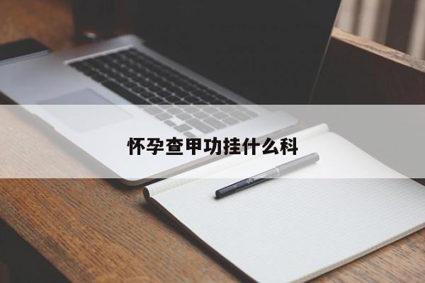 怀孕查甲功挂什么科