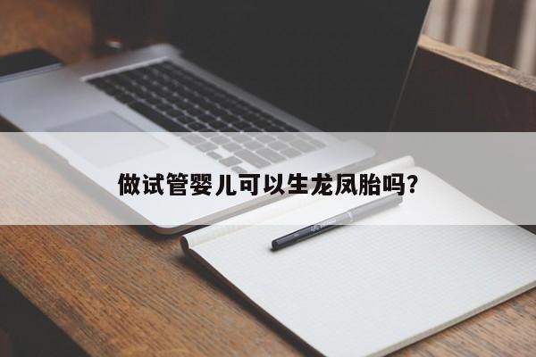 做试管婴儿可以生龙凤胎吗？